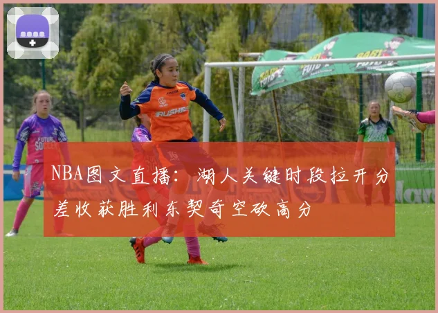 NBA图文直播：湖人关键时段拉开分差收获胜利东契奇空砍高分