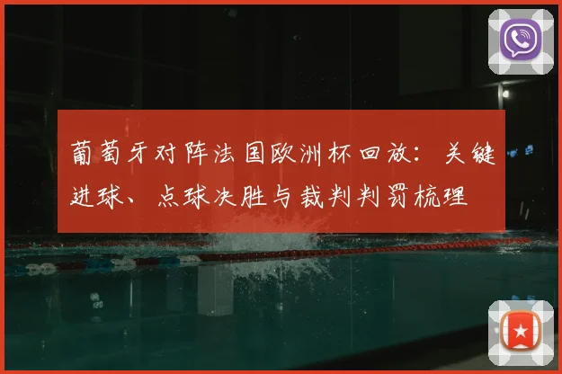 葡萄牙对阵法国欧洲杯回放：关键进球、点球决胜与裁判判罚梳理