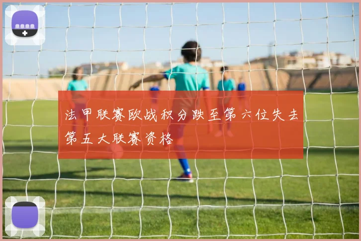 法甲联赛欧战积分跌至第六位失去第五大联赛资格