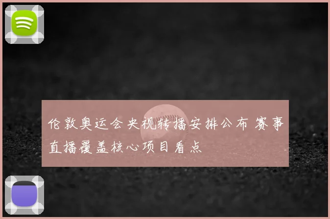 伦敦奥运会央视转播安排公布 赛事直播覆盖核心项目看点