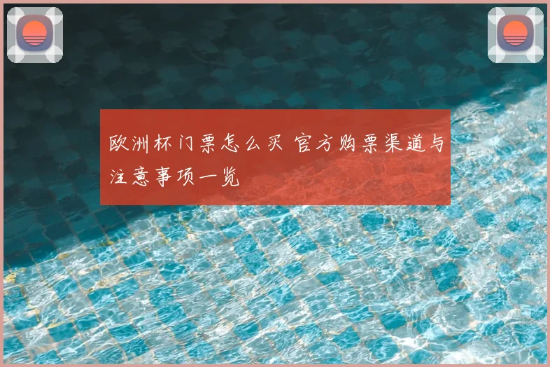 欧洲杯门票怎么买 官方购票渠道与注意事项一览