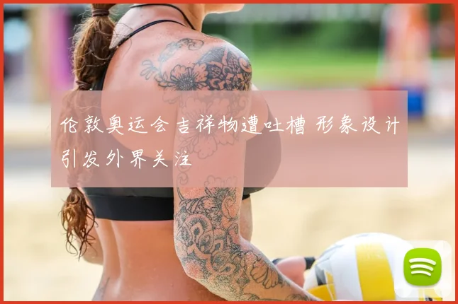 伦敦奥运会吉祥物遭吐槽 形象设计引发外界关注